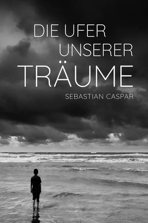 An den Ufern unserer Träume von Sebastian Caspar